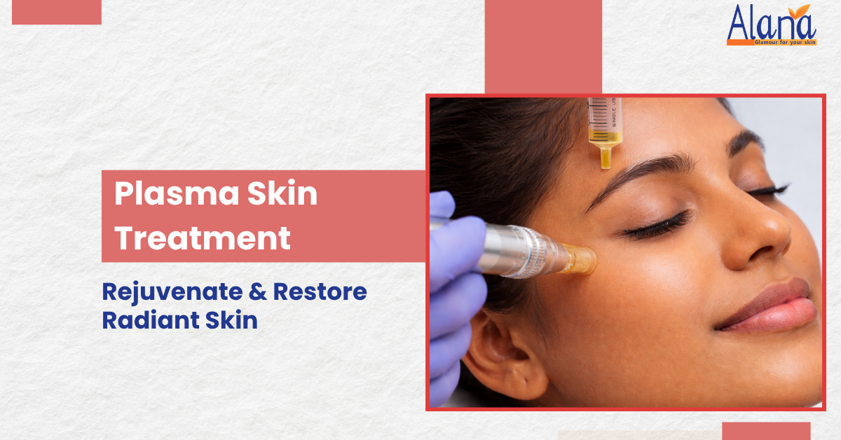 Plasma Treatment for Skin Rejuvenation - Alana Clinic